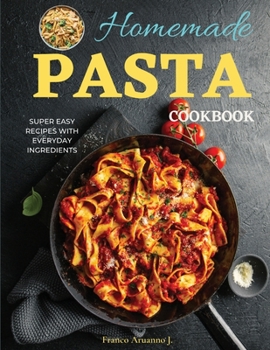 Paperback Homemade Pasta Cookbook: Easy Recipes To Make Pasta With Everyday Ingredients [Large Print] Book
