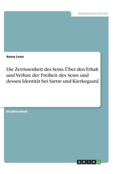 Die Zerrissenheit des Seins. Über den Erhalt und Verlust der Freiheit des Seins und dessen Identität bei Sartre und Kierkegaard (German Edition)