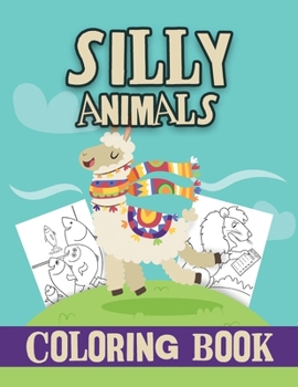 Silly Animals Coloring Book: Animals Coloring Book For Kids, Dogs Coloring Book, Funny Animals Coloring Book, Stress Relieving and Relaxation Coloring Book