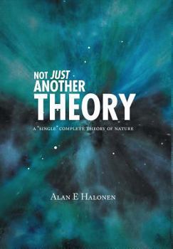 Not Just Another Theory: A Single Complete Theory of Nature