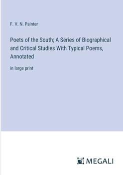 Paperback Poets of the South; A Series of Biographical and Critical Studies With Typical Poems, Annotated: in large print Book