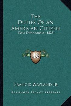 Paperback The Duties Of An American Citizen: Two Discourses (1825) Book