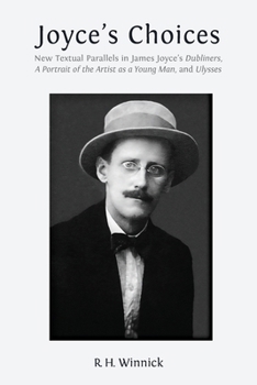 Joyce's Choices: New Textual Parallels in James Joyce's 'Dubliners', 'A Portrait of the Artist as a Young Man', and 'Ulysses'
