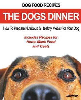 Paperback Dog Food Recipes, The Dogs Dinner: How to Prepare Nutritious and Healthy Meals for Your Dog. Includes Recipes For Home Made Food and Treats Book