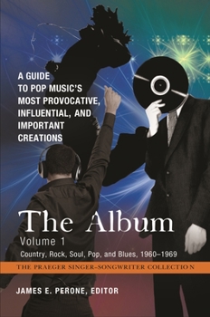 The Album [4 Volumes]: A Guide to Pop Music's Most Provocative, Influential, and Important Creations - Book  of the Praeger Singer-Songwriter Collection