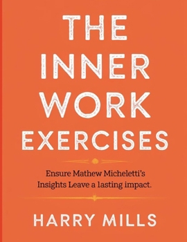 Paperback The Inner Work Exercises: Ensure Mathew Micheletti's Insights Leave a Lasting Impact Book