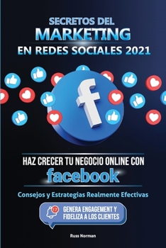 Paperback Secretos del Marketing en Redes Sociales 2021: Haz Crecer tu Negocio Online con Facebook: Consejos y Estrategias Realmente Efectivas (Genera Engagemen [Spanish] Book