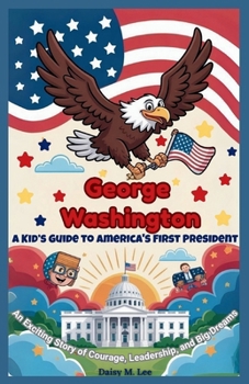 Paperback George Washington: A Kid's Guide to America's First President: An Exciting Story of Courage, Leadership, and Big Dreams Book