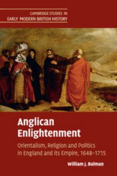 Anglican Enlightenment: Orientalism, Religion and Politics in England and Its Empire, 1648 - 1715 - Book  of the Cambridge Studies in Early Modern British History