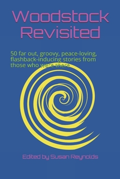 Paperback Woodstock Revisited: 50 far out, groovy, peace-loving, flashback-inducing stories from those who were there Book