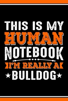 Paperback This Is My Human Notebook I'm Really a Bulldog: Lined Journal Notebook/Diary for Bulldog Lover - Best Gift Idea Book