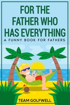 Paperback For the Father Who Has Everything: A Funny Book for Fathers Book