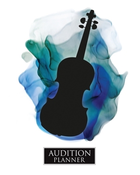 Audition Planner : VIOLIN: Audition Planner - 120 Pages / 60 Auditions - Plan and Prepare for Your Music Audition