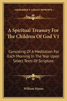 Paperback A Spiritual Treasury For The Children Of God V1: Consisting Of A Meditation For Each Morning In The Year Upon Select Texts Of Scripture Book