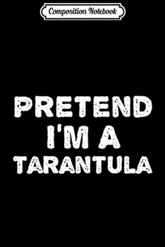 Composition Notebook: PRETEND I'M A TARANTULA Funny Halloween DIY Costume  Journal/Notebook Blank Lined Ruled 6x9 100 Pages