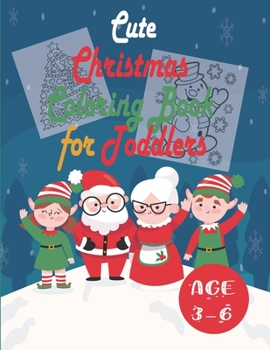 Paperback Cute Christmas Coloring Book for Toddlers Age 3-6: Children Activity Pages to Color - Holiday Present Kids, Preschoolers. Boys, Girls - Fun Xmas Gift Book