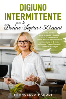 Paperback Digiuno Intermittente per le Donne Sopra i 50 Anni: Come perdere peso e bruciare i grassi dopo la menopausa con un metodo scientifico del metabolismo [Italian] Book