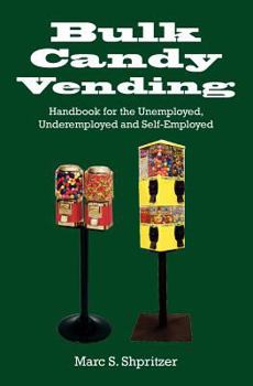 Paperback Bulk Candy Vending: Handbook for the Unemployed, Underemployed and Self-Employed Book