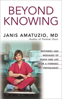 Hardcover Beyond Knowing: Mysteries and Messages of Death and Life from a Forensic Pathologist Book