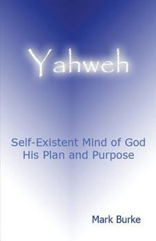 Paperback Yahweh: Eternal, Self-Existent Mind of God His Plan and Purpose Book
