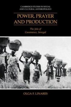 Power, Prayer and Production: The Jola of Casamance, Senegal (Cambridge Studies in Social and Cultural Anthropology) - Book #82 of the Cambridge Studies in Social Anthropology