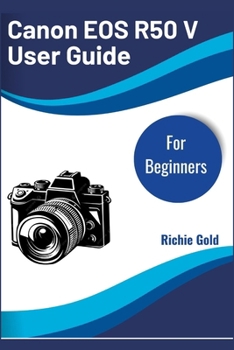 Paperback Canon EOS R50 V User Guide for Beginners: Learn the Basics, Build Confidence, and Capture Stunning Shots Book