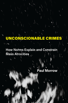 Hardcover Unconscionable Crimes: How Norms Explain and Constrain Mass Atrocities Book