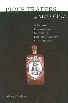 Paperback Pious Traders in Medicine: A German Pharmaceutical Network in Eighteenth-Century North America Book