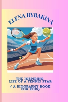 ELENA RYBAKINA: The inspiring Life of a Tennis Star ( A Biography Book for Kids)