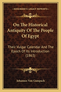 Paperback On The Historical Antiquity Of The People Of Egypt: Their Vulgar Calendar And The Epoch Of Its Introduction (1863) Book