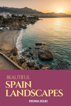 Beautiful Spain Landscapes: An Adult Picture Book and Nature City Travel Photography Images with NO Text or Words for Seniors, The Elderly, Dementia ... For Easy Relaxation, Tranquility And Peace
