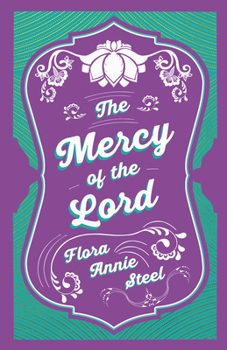 Paperback The Mercy of the Lord: With an Essay From The Garden of Fidelity Being the Autobiography of Flora Annie Steel, 1847 - 1929 By R. R. Clark Book
