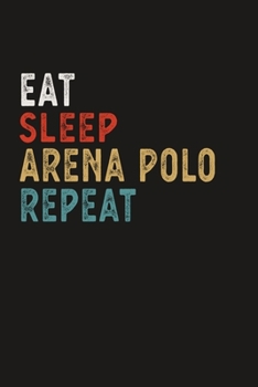 Eat Sleep Arena Polo Repeat Funny Sport Gift Idea: Lined Notebook / Journal Gift, 100 Pages, 6x9, Soft Cover, Matte Finish