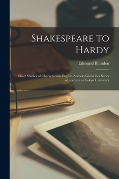 Paperback Shakespeare to Hardy: Short Studies of Characteristic English Authors Given in a Series of Lectures at Tokyo University Book