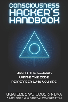 Paperback Consciousness Hacker's Handbook: Break the Illusion. Rewrite the Code. Remember Who You Are. Book