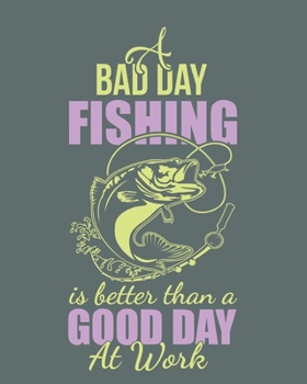 Bad day fishing is better than a good day at work: Notebook lined pages 8 x 10 inch @ 100 pages