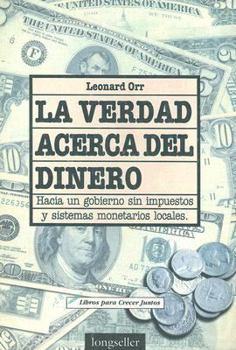 Paperback La Verdad Acerca del Dinero: Hacia un Gobierno Sin Impuestos y Sistemas Monetarios Locales / The Truth about Money (Libros Para Crecer Juntos) (Spanish Edition) [Spanish] Book