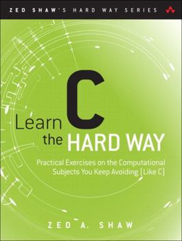 Paperback Learn C the Hard Way: Practical Exercises on the Computational Subjects You Keep Avoiding (Like C) Book