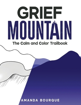 Paperback Grief Mountain: The Calm and Color Trailbook Book