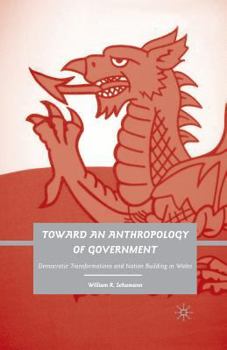 Toward an Anthropology of Government: Democratic Transformations and Nation Building in Wales