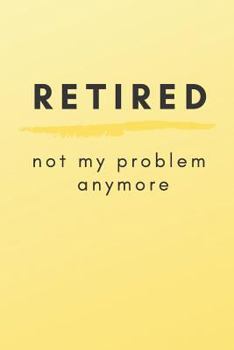 Paperback Retired Not My Problem Anymore: Retirement Party Guest Book a Funny Work Event Sign in Book for Parties with Attitude Book