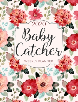Paperback Baby Catcher 2020 Weekly Planner: 12 Month Calendar and Organizer Notebook for Midwives (January 2020 to December 2020) Book