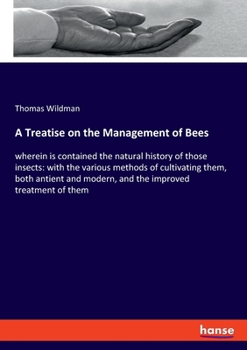 Paperback A Treatise on the Management of Bees: wherein is contained the natural history of those insects: with the various methods of cultivating them, both an Book