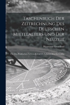 Paperback Taschenbuch Der Zeitrechnung Des Deutschen Mittelalters Und Der Neuzeit: Für Den Praktischen Gebrauch Und Zu Lehrzwecken Entworfen [German] Book