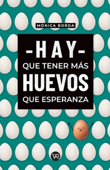 HAY QUE TENER MAS HUEVOS QUE ESPERANZA