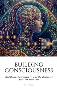 Building Consciousness: Buddhism, Neuroscience, and the Design of Sentient Machines