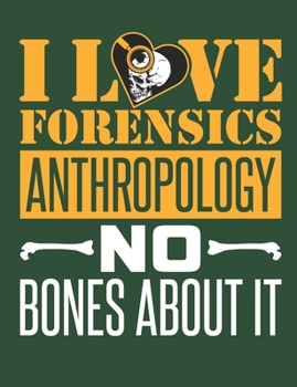 I Love Forensics Anthropology No Bones About It: Anthropology Notebook, Blank Paperback Book to write in, 150 pages, college ruled