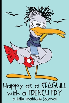 Happy as a Seagull with a French Fry: A Little Gratitude Journal Diary Notebook for Positive Attitude Development (GD 6" x 9" 108pages)