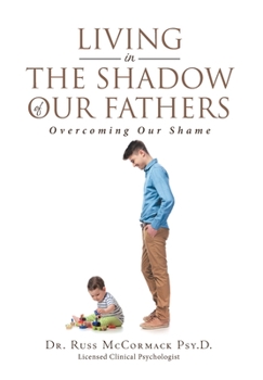Hardcover Living in The Shadow of Our Fathers: Overcoming Our Shame Book