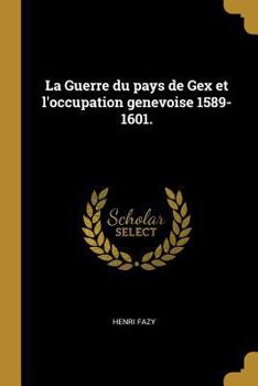 Paperback La Guerre du pays de Gex et l'occupation genevoise 1589-1601. [French] Book